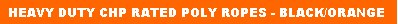 Text Box: HEAVY DUTY CHP RATED POLY ROPES - BLACK/ORANGE
