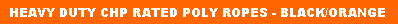Text Box: HEAVY DUTY CHP RATED POLY ROPES - BLACK/ORANGE